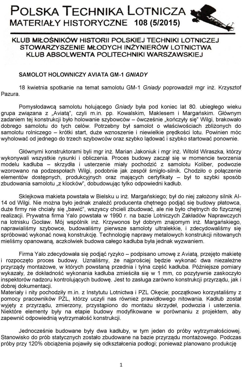 Głównym zadaniem tej konstrukcji było holowanie szybowców ówcześnie kończyły się Wilgi, brakowało dobrego samolotu do tych celów.