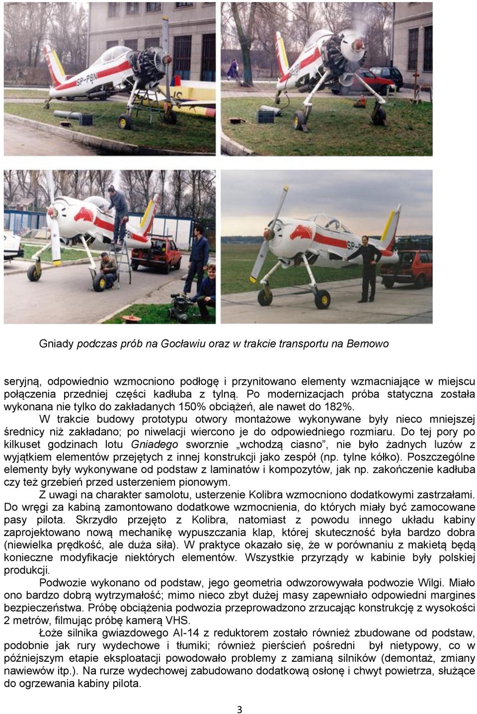 W trakcie budowy prototypu otwory montażowe wykonywane były nieco mniejszej średnicy niż zakładano; po niwelacji wiercono je do odpowiedniego rozmiaru.
