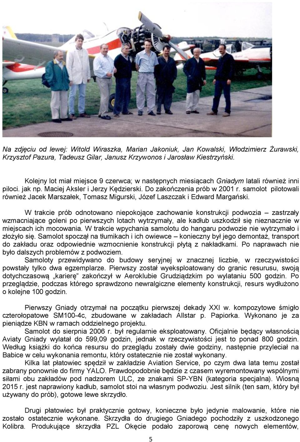 samolot pilotowali również Jacek Marszałek, Tomasz Migurski, Józef Laszczak i Edward Margański.