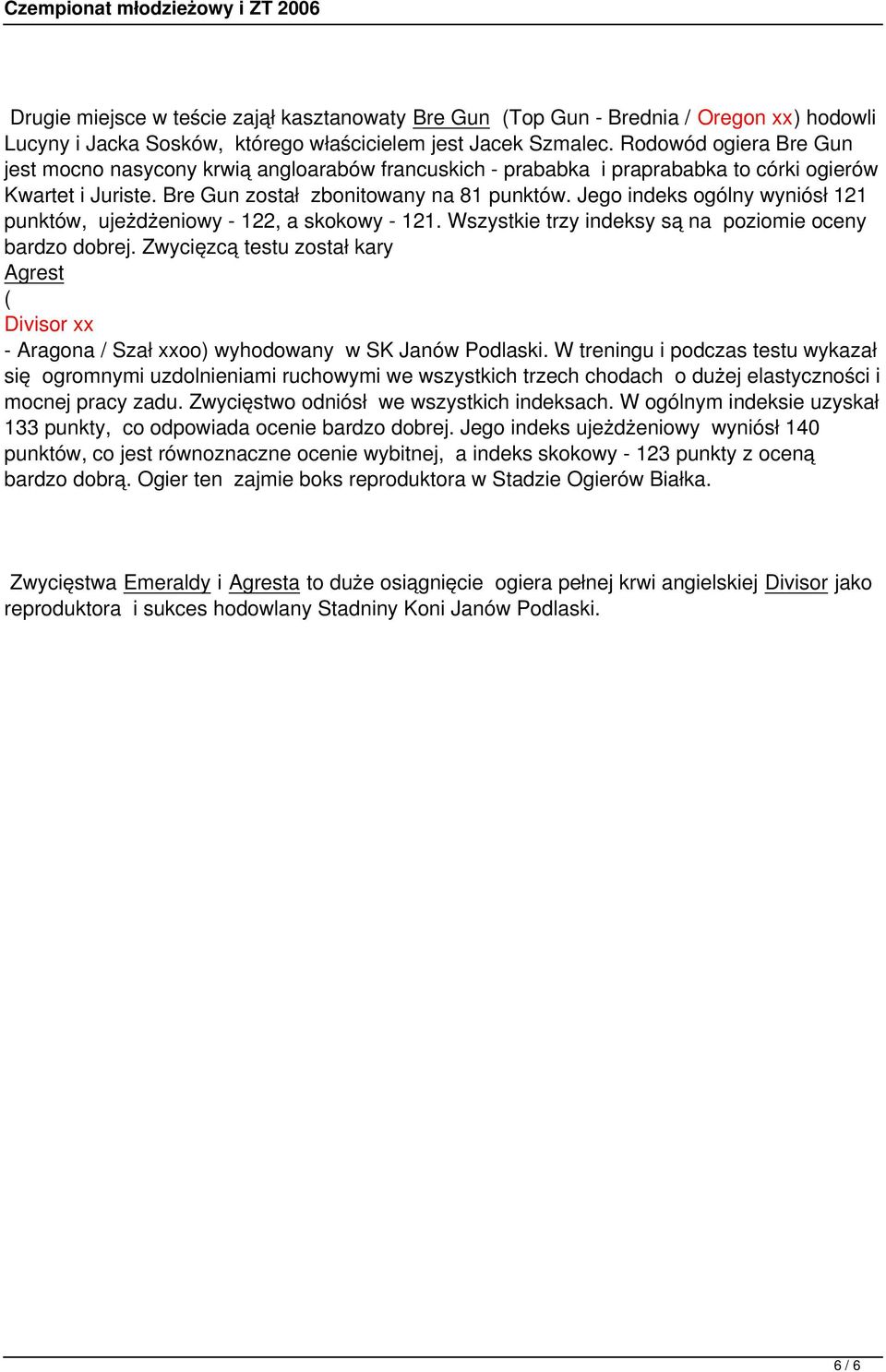 Jego indeks ogólny wyniósł 121 punktów, ujeżdżeniowy - 122, a skokowy - 121. Wszystkie trzy indeksy są na poziomie oceny bardzo dobrej.