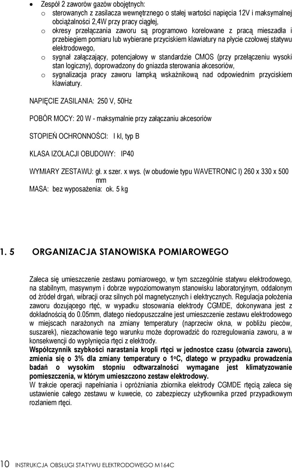(przy przełączeniu wysoki stan logiczny), doprowadzony do gniazda sterowania akcesoriów, o sygnalizacja pracy zaworu lampką wskaźnikową nad odpowiednim przyciskiem klawiatury.