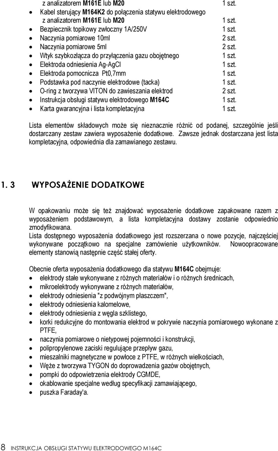 Podstawka pod naczynie elektrodowe (tacka) 1 szt. O-ring z tworzywa VITON do zawieszania elektrod 2 szt. Instrukcja obsługi statywu elektrodowego M164C 1 szt.