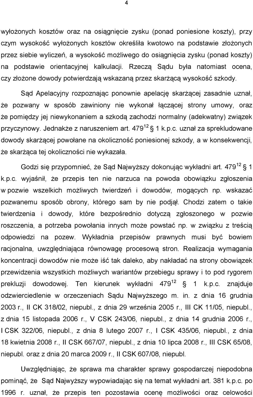 Sąd Apelacyjny rozpoznając ponownie apelację skarżącej zasadnie uznał, że pozwany w sposób zawiniony nie wykonał łączącej strony umowy, oraz że pomiędzy jej niewykonaniem a szkodą zachodzi normalny