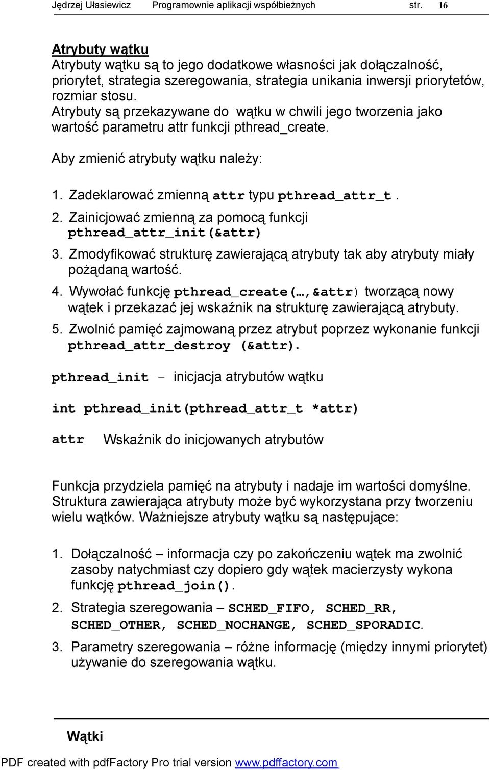Atrybuty są przekazywane do wątku w chwili jego tworzenia jako wartość parametru attr funkcji pthread_create. Aby zmienić atrybuty wątku należy: 1. Zadeklarować zmienną attr typu pthread_attr_t. 2.