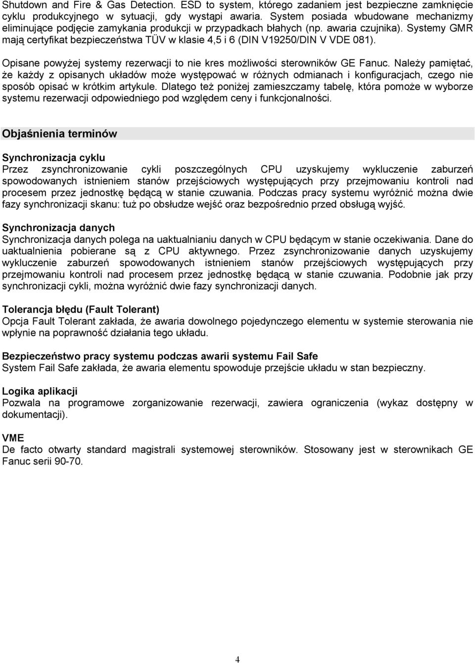 Systemy GMR mają certyfikat bezpieczeństwa TÜV w klasie 4,5 i 6 (DIN V1950/DIN V VDE 081). Opisane powyżej systemy rezerwacji to nie kres możliwości sterowników GE Fanuc.