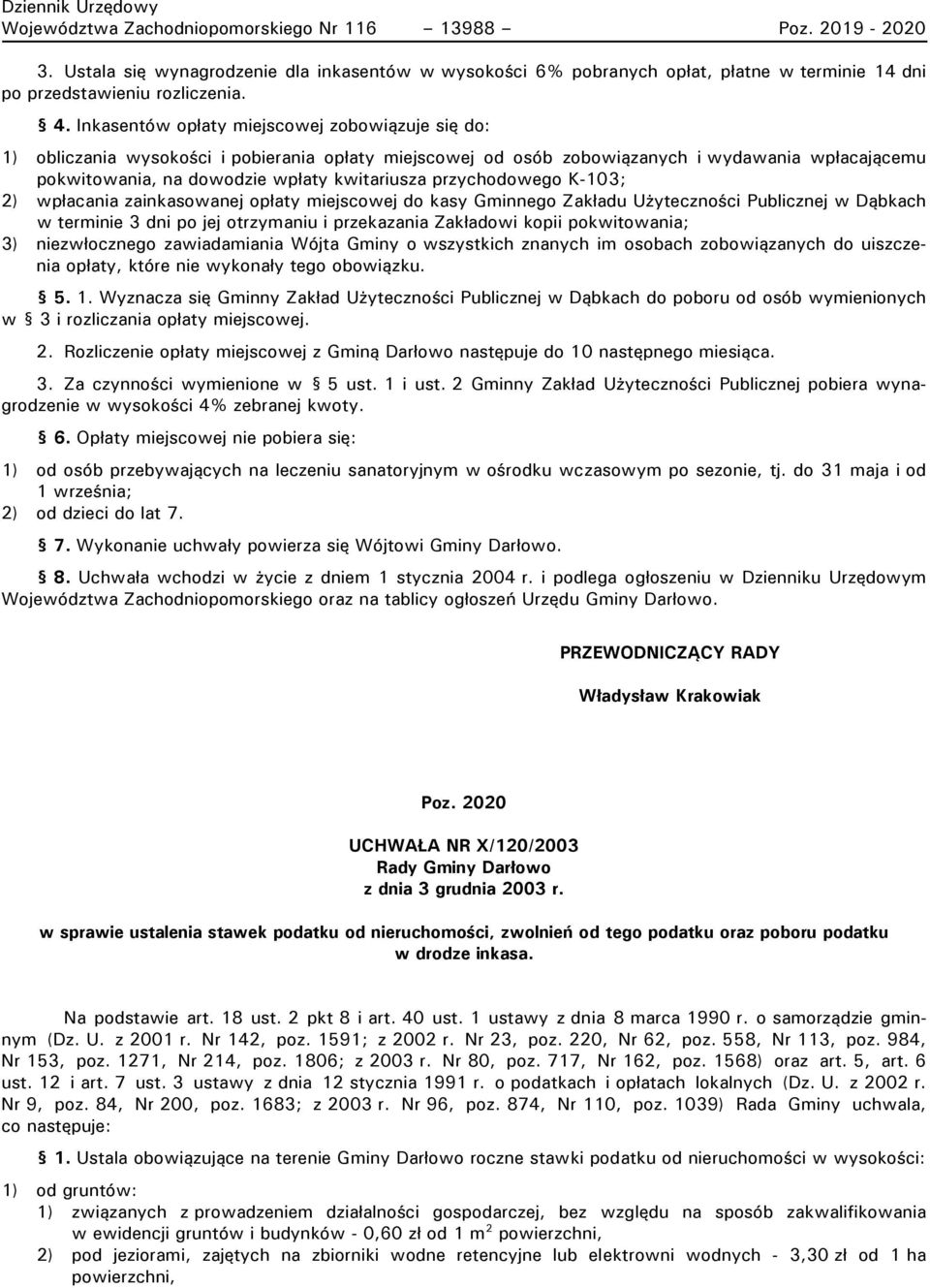 przychodowego K-103; 2) wpłacania zainkasowanej opłaty miejscowej do kasy Gminnego Zakładu Użyteczności Publicznej w Dąbkach w terminie 3 dni po jej otrzymaniu i przekazania Zakładowi kopii