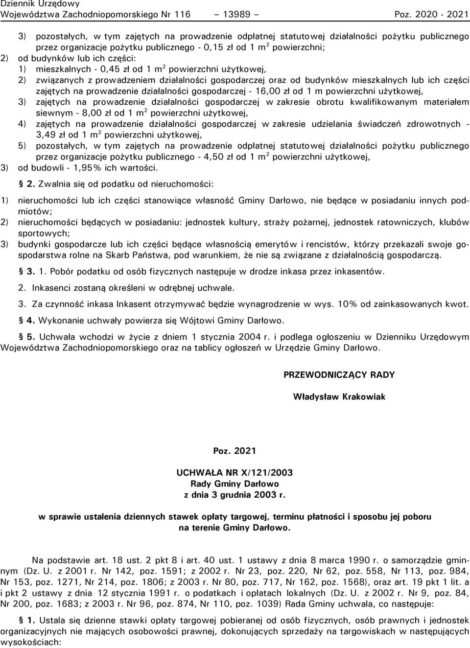 ich części: 1) mieszkalnych - 0,45 zł od 1 m 2 powierzchni użytkowej, 2) związanych z prowadzeniem działalności gospodarczej oraz od budynków mieszkalnych lub ich części zajętych na prowadzenie