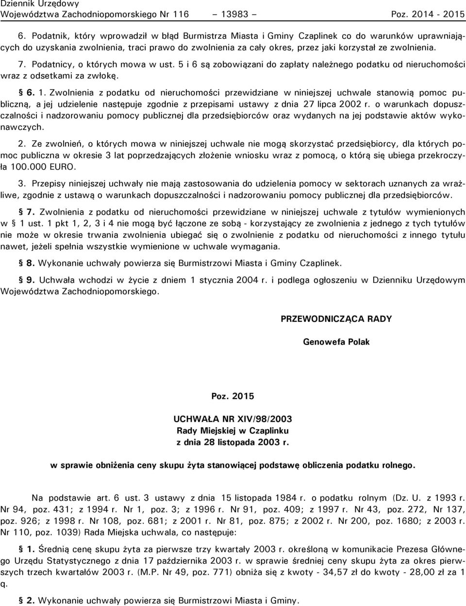 zwolnienia. 7. Podatnicy, o których mowa w ust. 5 i 6 są zobowiązani do zapłaty należnego podatku od nieruchomości wraz z odsetkami za zwłokę. 6. 1.