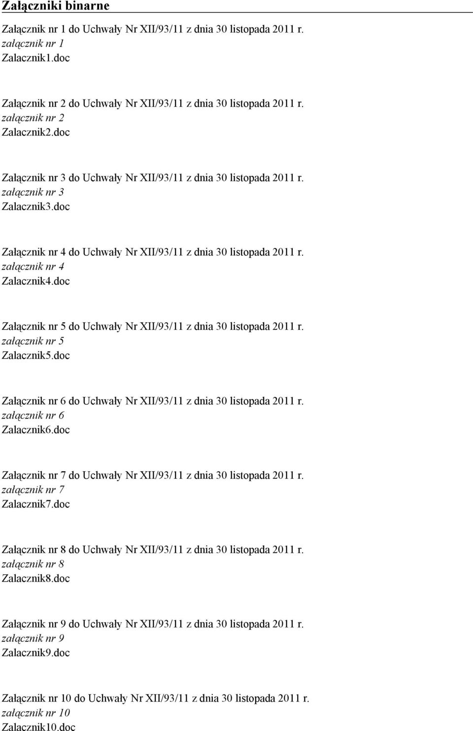 załącznik nr 4 Zalacznik4.doc Załącznik nr 5 do Uchwały Nr XII/93/11 z dnia 30 listopada 2011 r. załącznik nr 5 Zalacznik5.doc Załącznik nr 6 do Uchwały Nr XII/93/11 z dnia 30 listopada 2011 r.