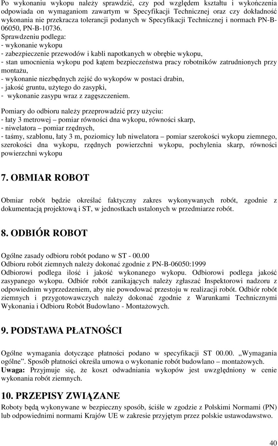Sprawdzeniu podlega: - wykonanie wykopu - zabezpieczenie przewodów i kabli napotkanych w obrębie wykopu, - stan umocnienia wykopu pod kątem bezpieczeństwa pracy robotników zatrudnionych przy montaŝu,