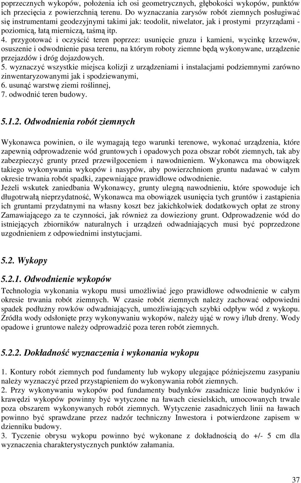 przygotować i oczyścić teren poprzez: usunięcie gruzu i kamieni, wycinkę krzewów, osuszenie i odwodnienie pasa terenu, na którym roboty ziemne będą wykonywane, urządzenie przejazdów i dróg