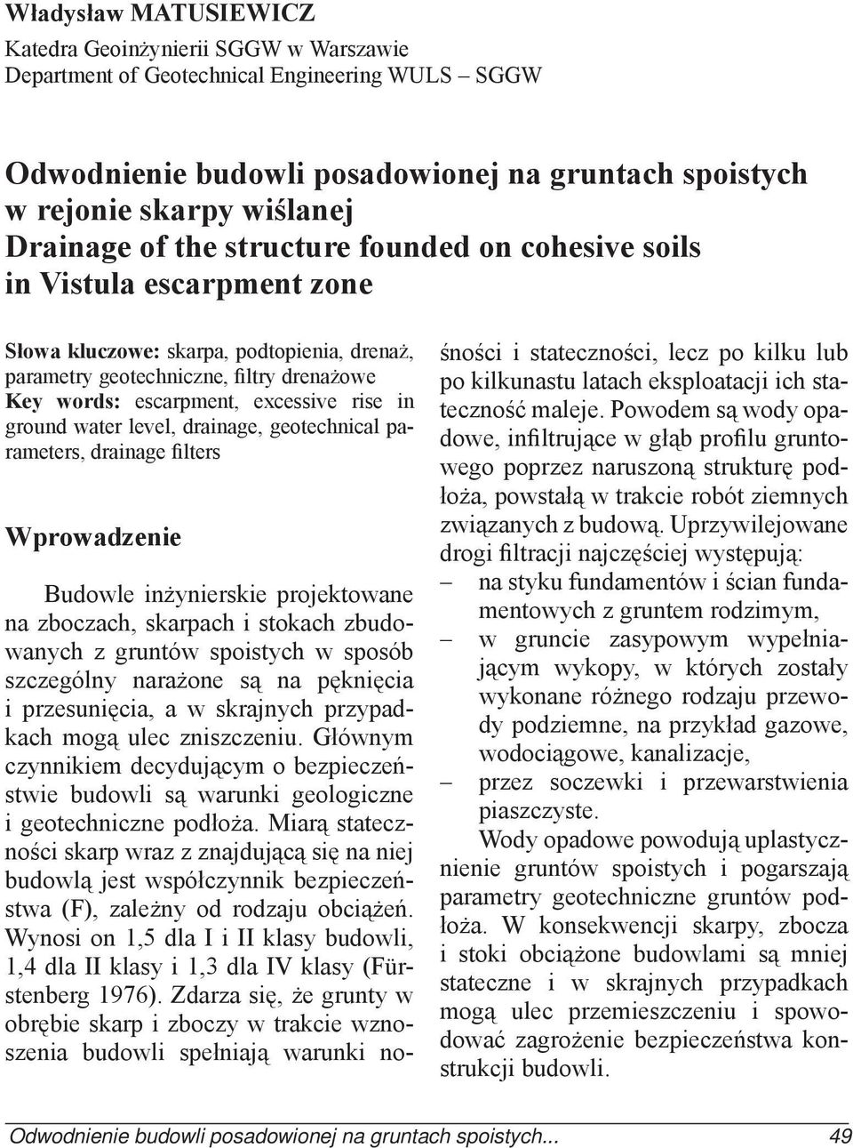 ground water level, drainage, geotechnical parameters, drainage filters Wprowadzenie Budowle inżynierskie projektowane na zboczach, skarpach i stokach zbudowanych z gruntów spoistych w sposób