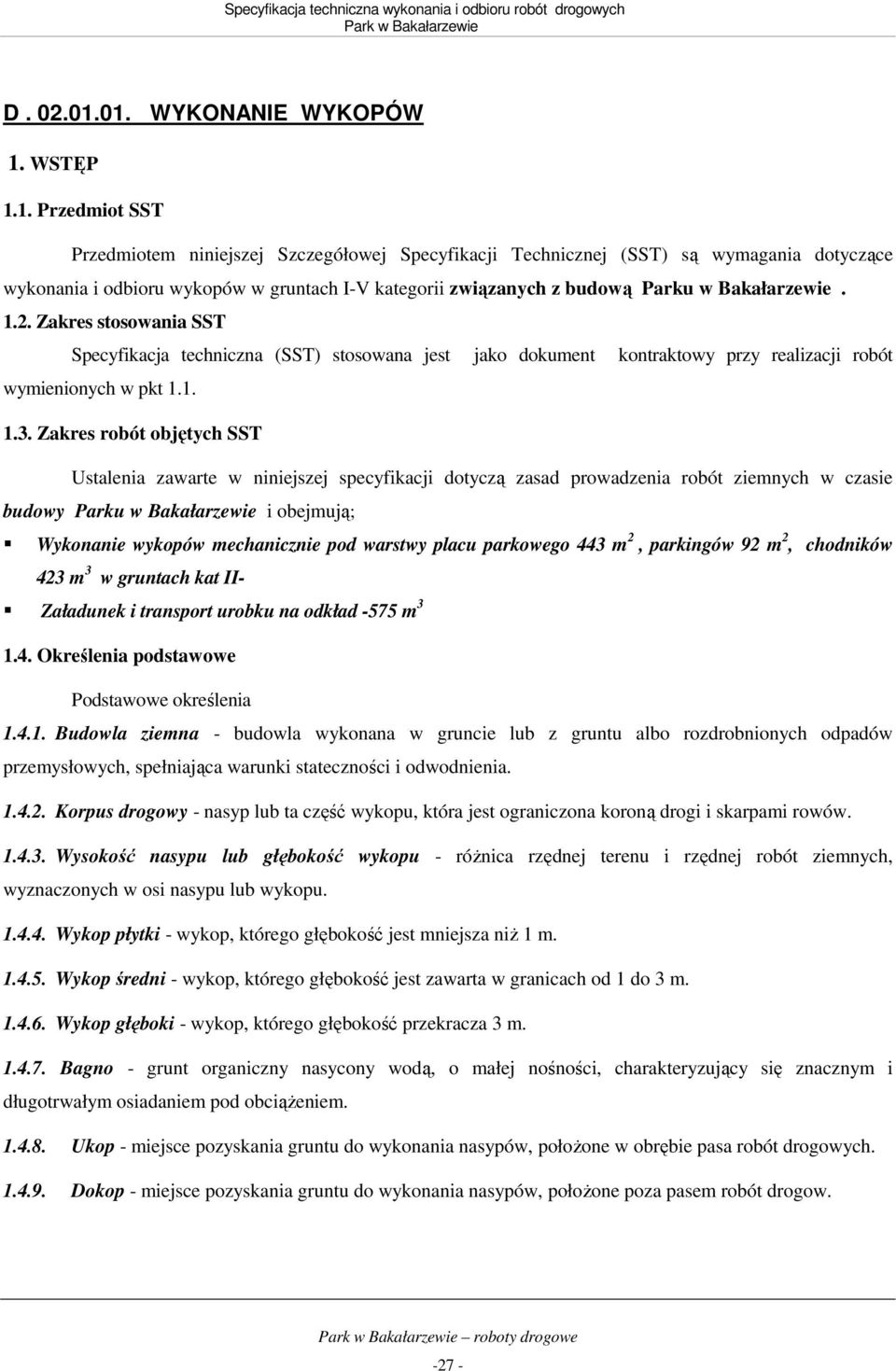 związanych z budową Parku w Bakałarzewie. 1.2. Zakres stosowania SST Specyfikacja techniczna (SST) stosowana jest jako dokument kontraktowy przy realizacji robót wymienionych w pkt 1.1. 1.3.