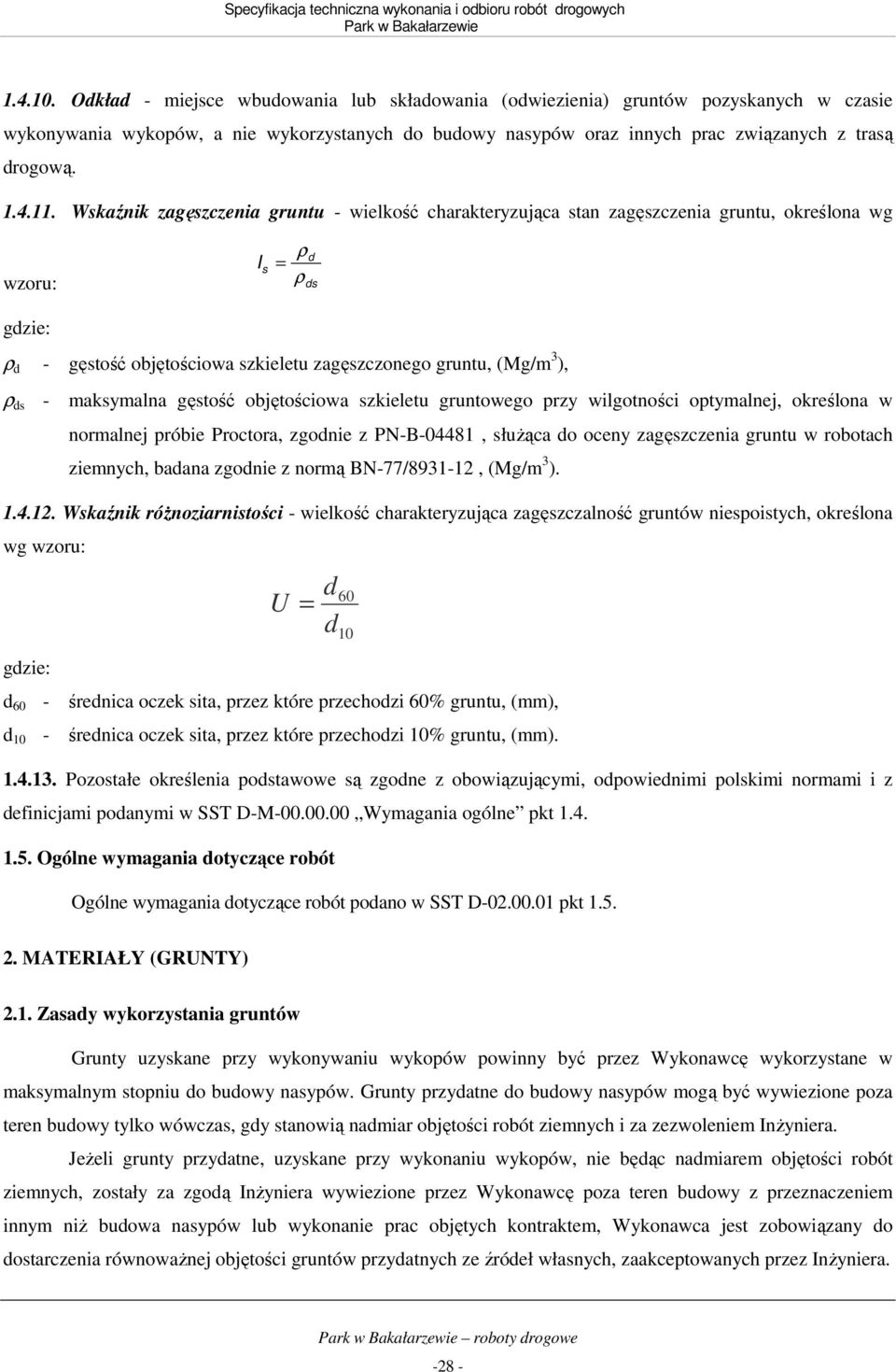 Wskaźnik zagęszczenia gruntu - wielkość charakteryzująca stan zagęszczenia gruntu, określona wg wzoru: I s ρd = ρ ds gdzie: ρ d - gęstość objętościowa szkieletu zagęszczonego gruntu, (Mg/m 3 ), ρ ds