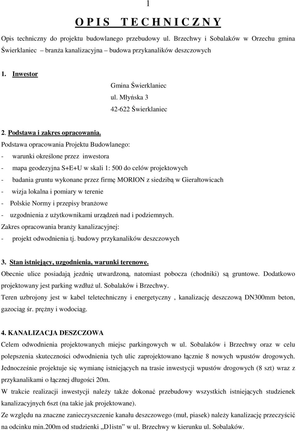 Podstawa opracowania Projektu Budowlanego: - warunki określone przez inwestora - mapa geodezyjna S+E+U w skali 1: 500 do celów projektowych - badania gruntu wykonane przez firmę MORION z siedzibą w