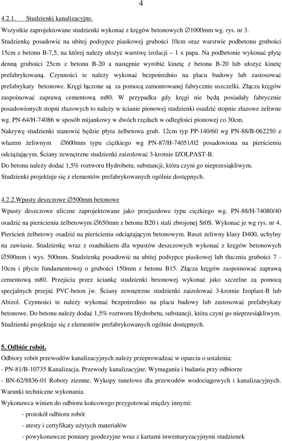 Na podbetonie wykonać płytę denną grubości 25cm z betonu B-20 a następnie wyrobić kinetę z betonu B-20 lub ułoŝyć kinetę prefabrykowaną.