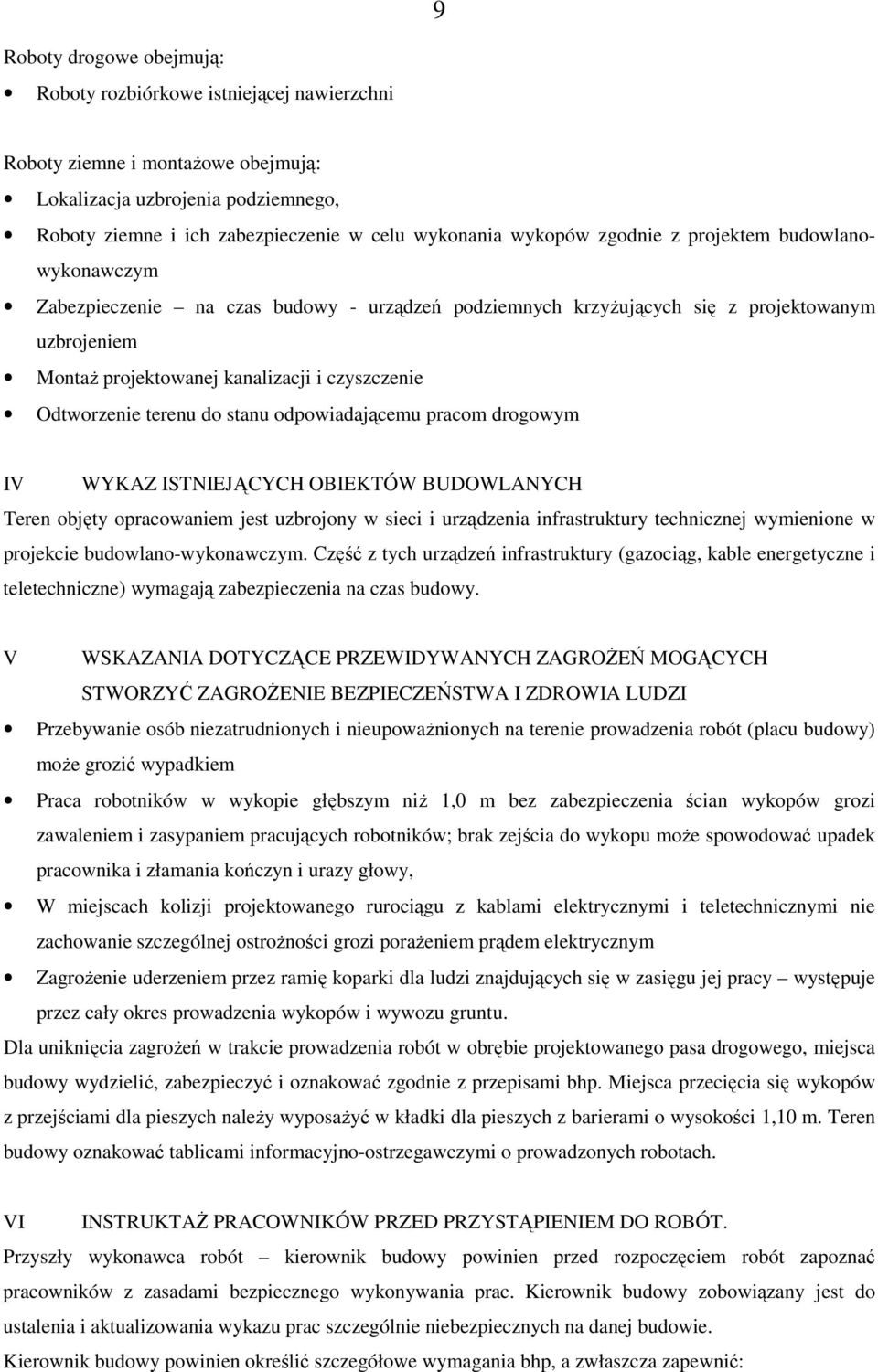 Odtworzenie terenu do stanu odpowiadającemu pracom drogowym IV WYKAZ ISTNIEJĄCYCH OBIEKTÓW BUDOWLANYCH Teren objęty opracowaniem jest uzbrojony w sieci i urządzenia infrastruktury technicznej