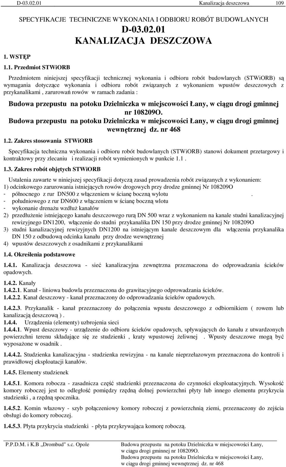 budowlanych (STWiORB) są wymagania dotyczące wykonania i odbioru robót związanych z wykonaniem wpustów deszczowych z przykanalikami, zarurowań rowów w ramach zadania : w ciągu drogi gminnej nr