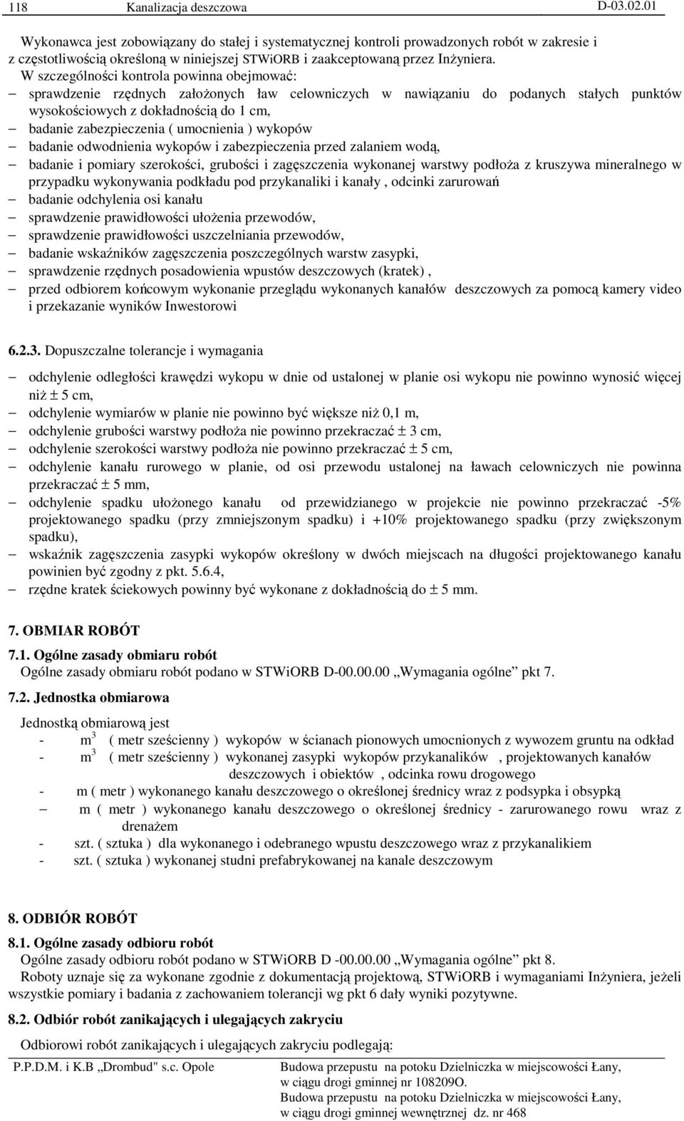 W szczególności kontrola powinna obejmować: sprawdzenie rzędnych załoŝonych ław celowniczych w nawiązaniu do podanych stałych punktów wysokościowych z dokładnością do 1 cm, badanie zabezpieczenia (