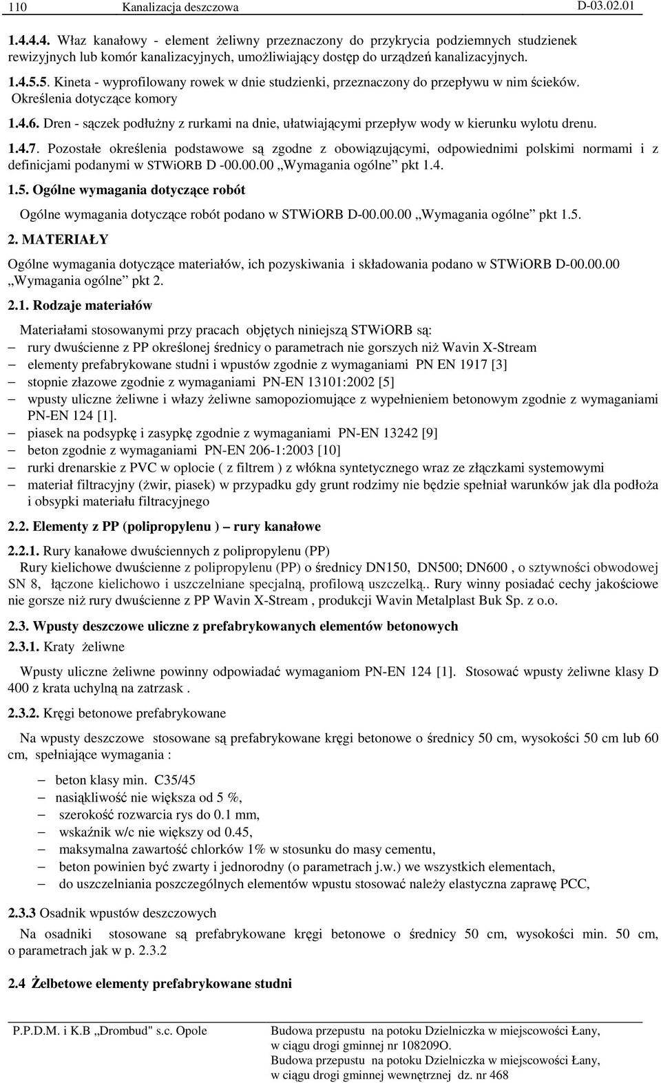 5. Kineta - wyprofilowany rowek w dnie studzienki, przeznaczony do przepływu w nim ścieków. Określenia dotyczące komory 1.4.6.
