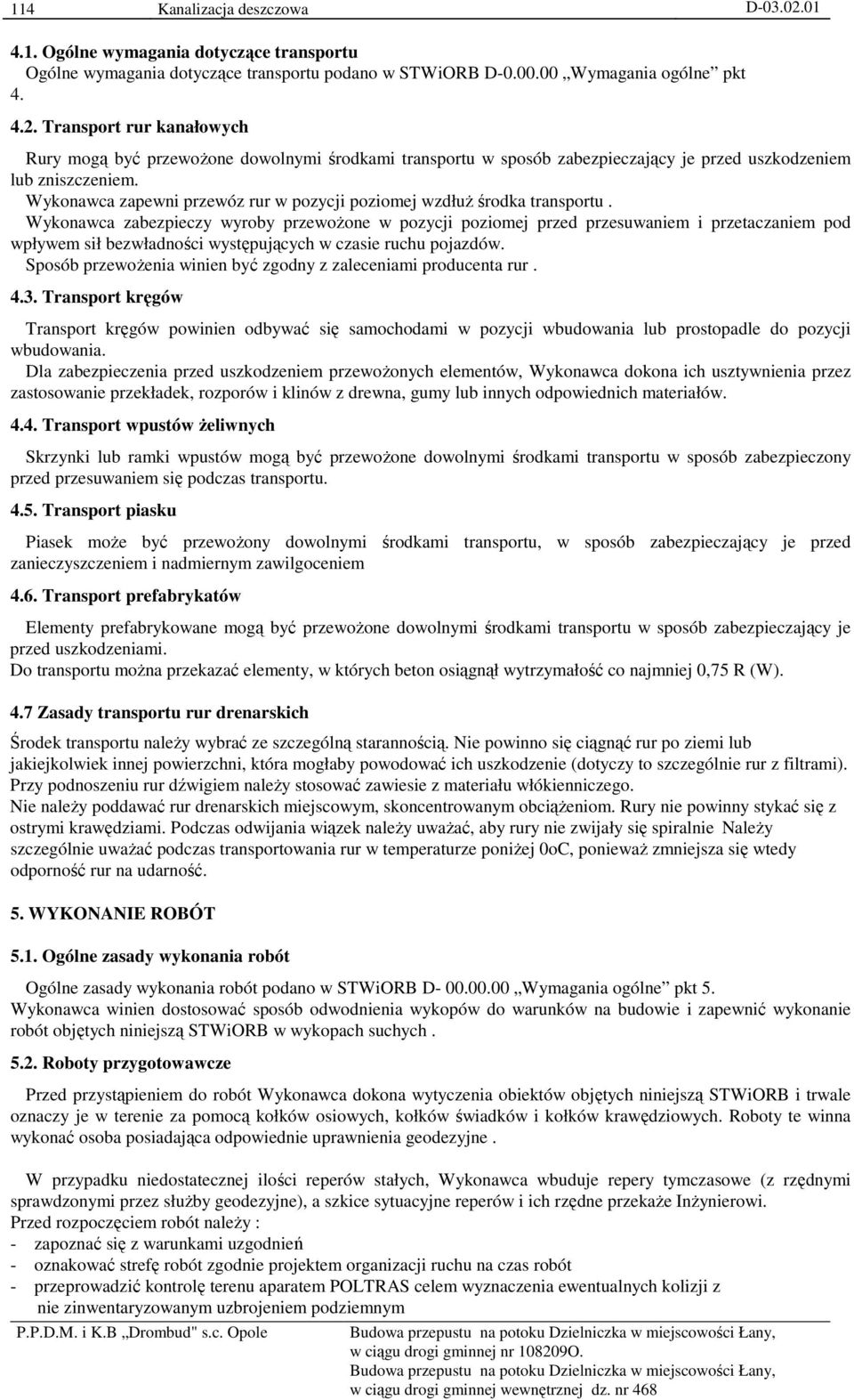Wykonawca zapewni przewóz rur w pozycji poziomej wzdłuŝ środka transportu.