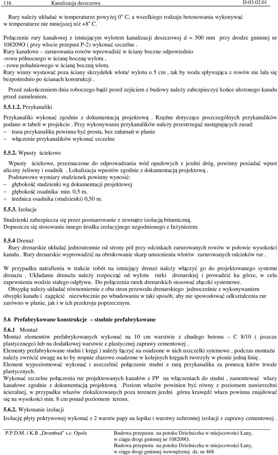 Rury kanałowe zarurowania rowów wprowadzić w ściany boczne odpowiednio -rowu północnego w ścianę boczną wylotu, - rowu południowego w ścianę boczną wlotu.