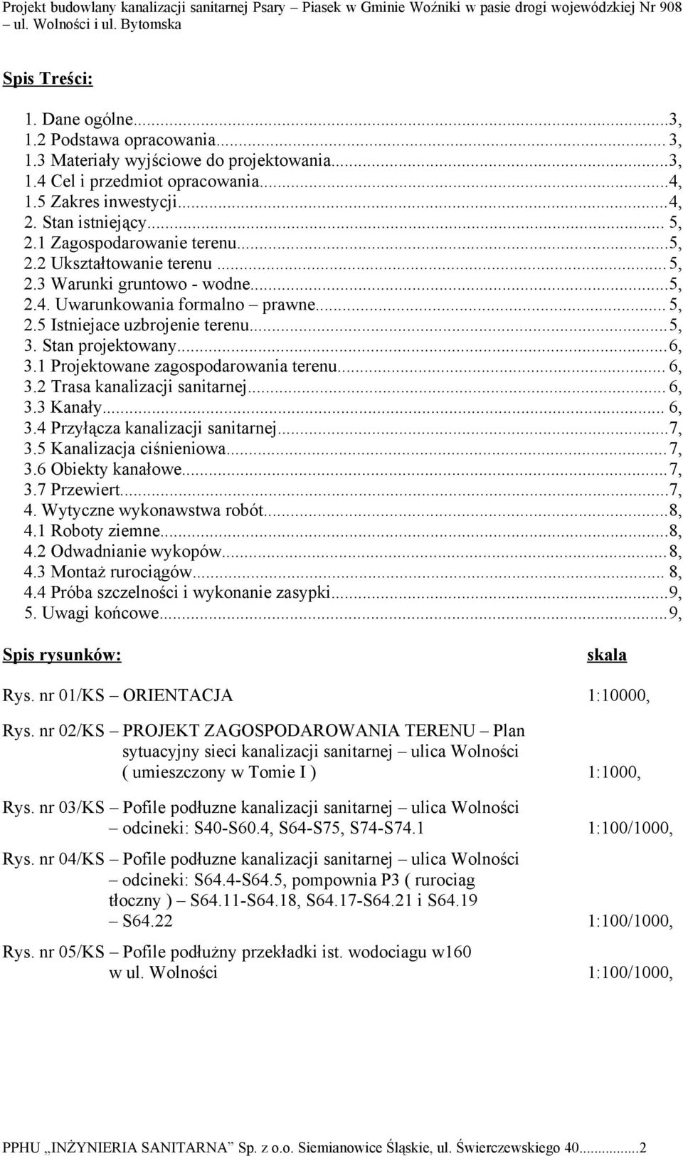 ..6, 3.1 Projektowane zagospodarowania terenu... 6, 3.2 Trasa kanalizacji sanitarnej... 6, 3.3 Kanały... 6, 3.4 Przyłącza kanalizacji sanitarnej...7, 3.5 Kanalizacja ciśnieniowa...7, 3.6 Obiekty kanałowe.