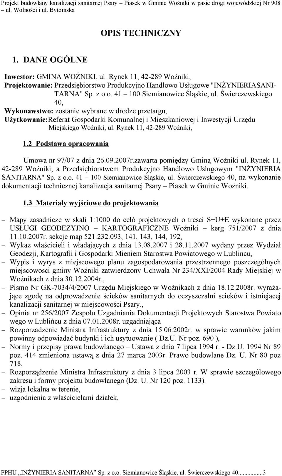 2 Podstawa opracowania Umowa nr 97/07 z dnia 26.09.2007r.zawarta pomiędzy Gminą Woźniki ul. Rynek 11, 42-289 Woźniki, a Przedsiębiorstwem Produkcyjno Handlowo Usługowym "INśYNIERIA SANITARNA" Sp. z o.