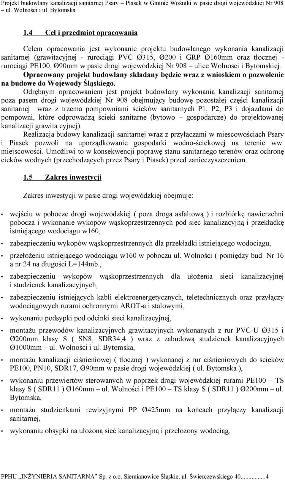 Odrębnym opracowaniem jest projekt budowlany wykonania kanalizacji sanitarnej poza pasem drogi wojewódzkiej Nr 908 obejmujący budowę pozostałej części kanalizacji sanitarnej wraz z trzema pompowniami