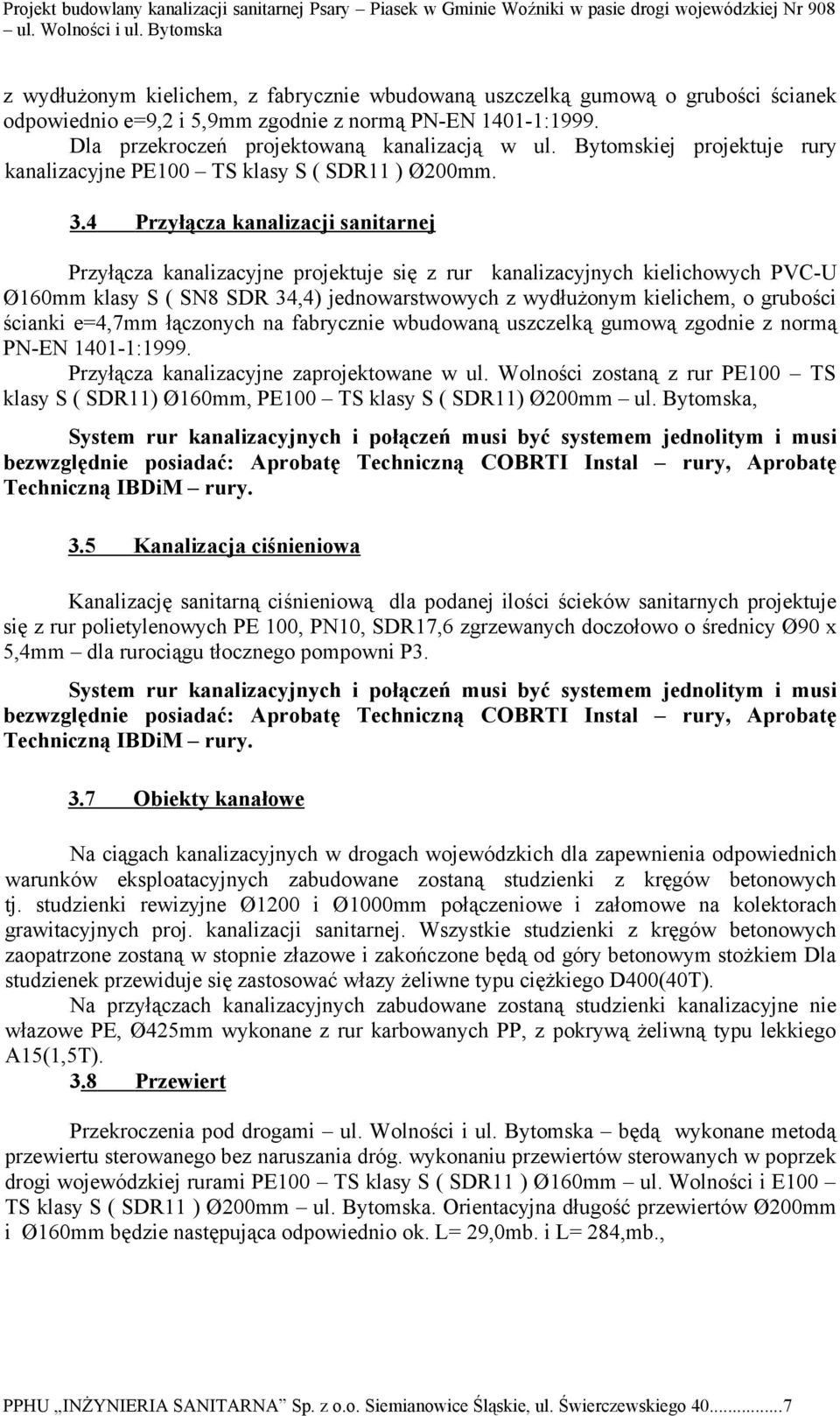 4 Przyłącza kanalizacji sanitarnej Przyłącza kanalizacyjne projektuje się z rur kanalizacyjnych kielichowych PVC-U Ø160mm klasy S ( SN8 SDR 34,4) jednowarstwowych z wydłuŝonym kielichem, o grubości