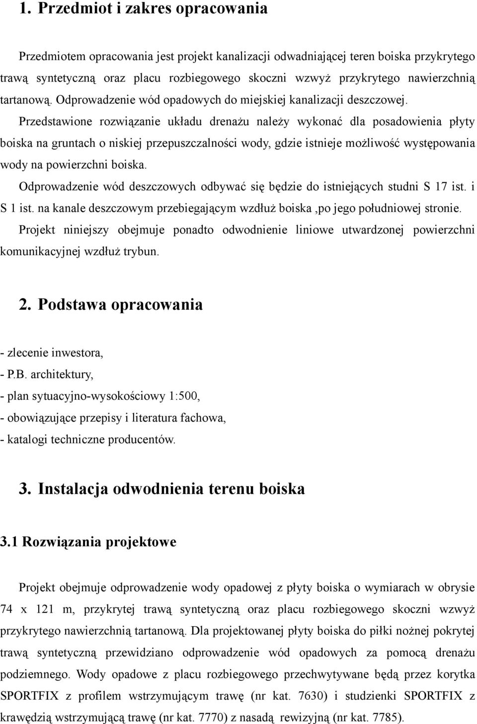 Przedstawione rozwiązanie układu drenażu należy wykonać dla posadowienia płyty boiska na gruntach o niskiej przepuszczalności wody, gdzie istnieje możliwość występowania wody na powierzchni boiska.