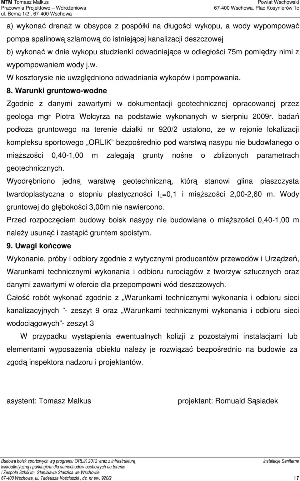 Warunki gruntowo-wodne Zgodnie z danymi zawartymi w dokumentacji geotechnicznej opracowanej przez geologa mgr Piotra Wołcyrza na podstawie wykonanych w sierpniu 2009r.