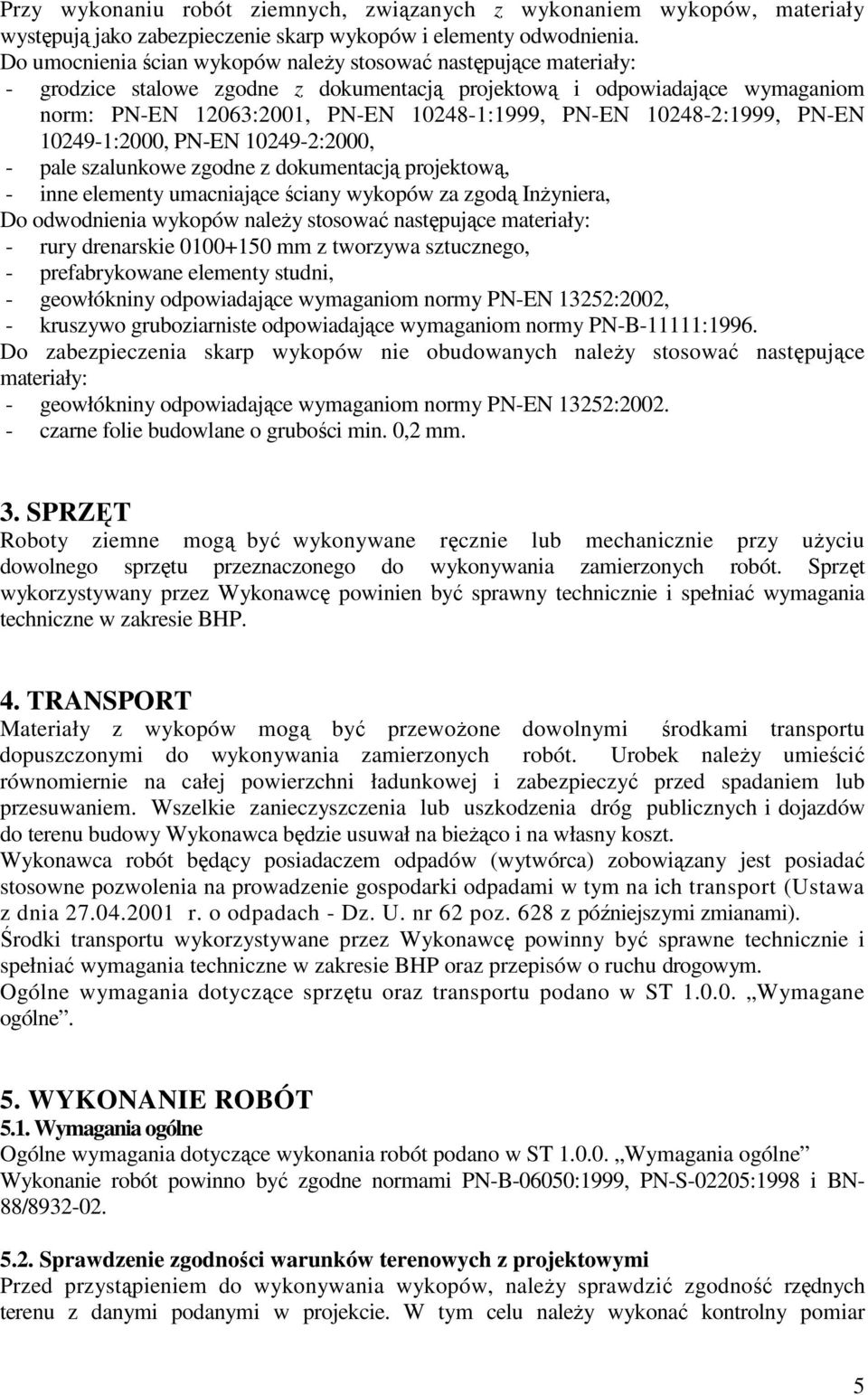 10248-2:1999, PN-EN 10249-1:2000, PN-EN 10249-2:2000, - pale szalunkowe zgodne z dokumentacją projektową, - inne elementy umacniające ściany wykopów za zgodą InŜyniera, Do odwodnienia wykopów naleŝy