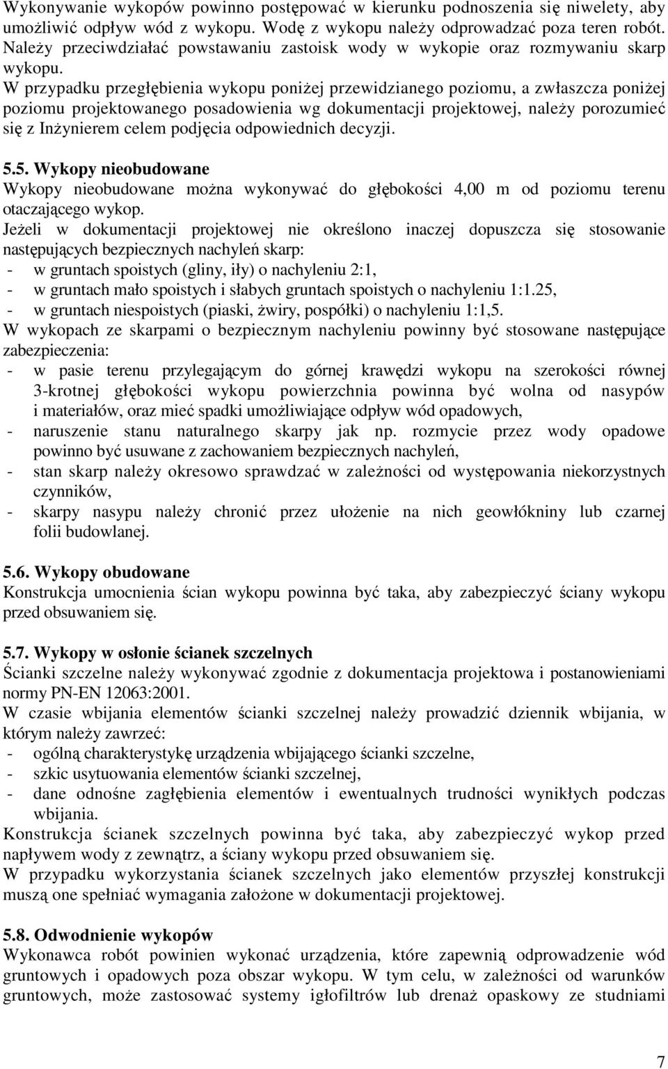 W przypadku przegłębienia wykopu poniŝej przewidzianego poziomu, a zwłaszcza poniŝej poziomu projektowanego posadowienia wg dokumentacji projektowej, naleŝy porozumieć się z InŜynierem celem podjęcia