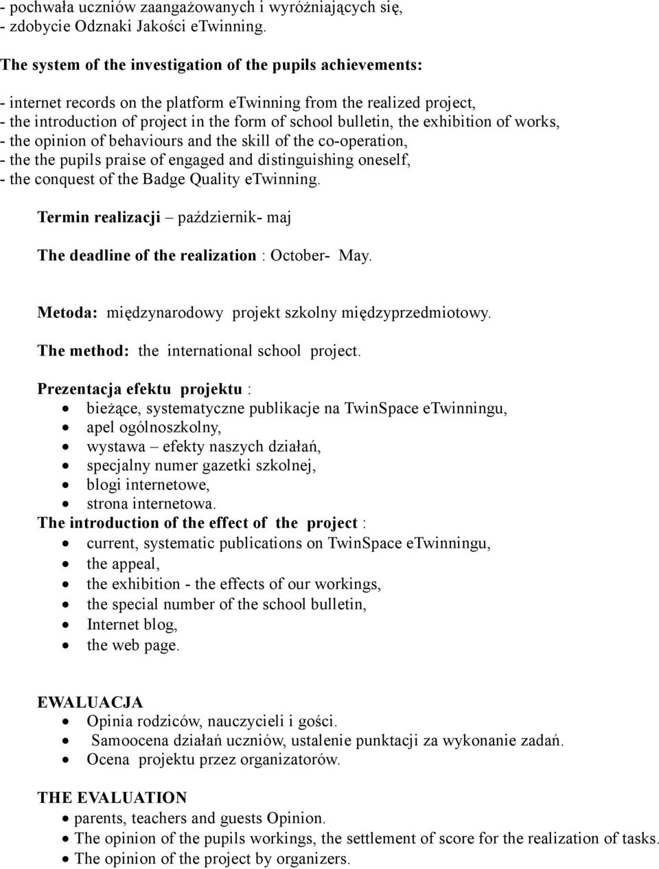 exhibition of works, - the opinion of behaviours and the skill of the co-operation, - the the pupils praise of engaged and distinguishing oneself, - the conquest of the Badge Quality etwinning.
