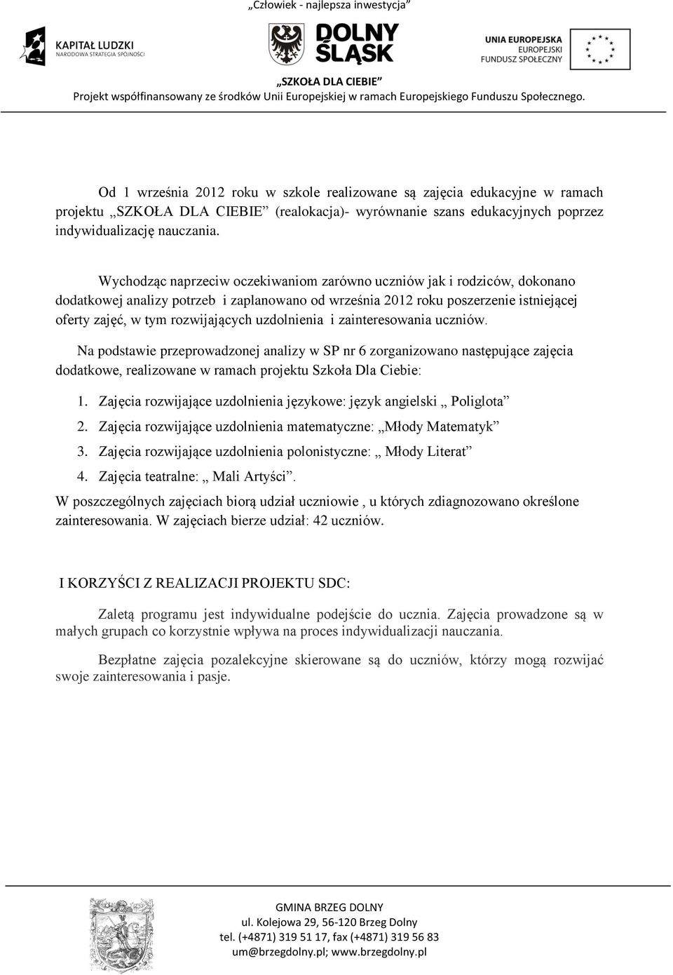 uzdolnienia i zainteresowania uczniów. Na podstawie przeprowadzonej analizy w SP nr 6 zorganizowano następujące zajęcia dodatkowe, realizowane w ramach projektu Szkoła Dla Ciebie: 1.