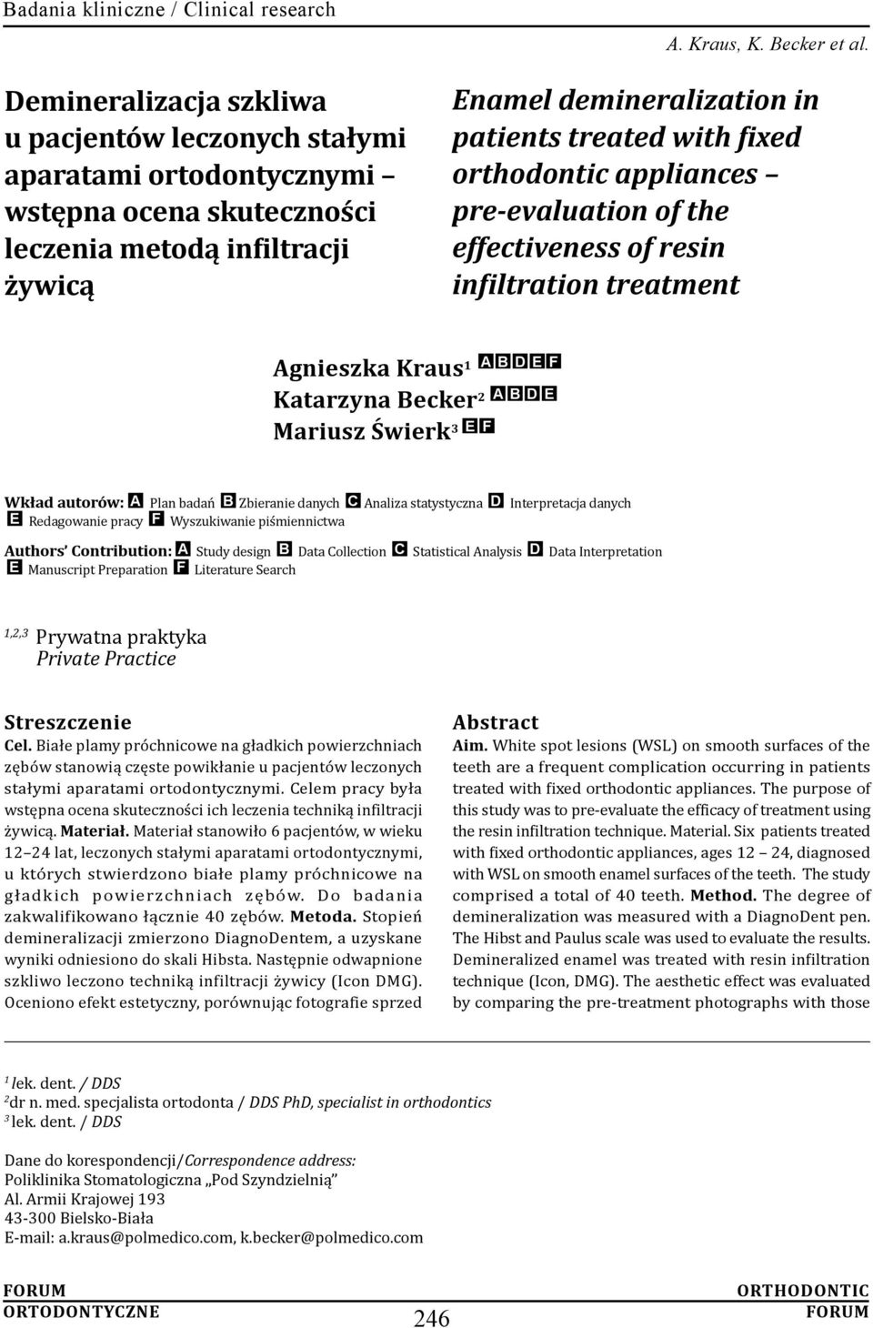 Zbieranie danych C Analiza statystyczna D Interpretacja danych E Redagowanie pracy F Wyszukiwanie piśmiennictwa Authors Contribution: A Study design B Data Collection C Statistical Analysis D Data