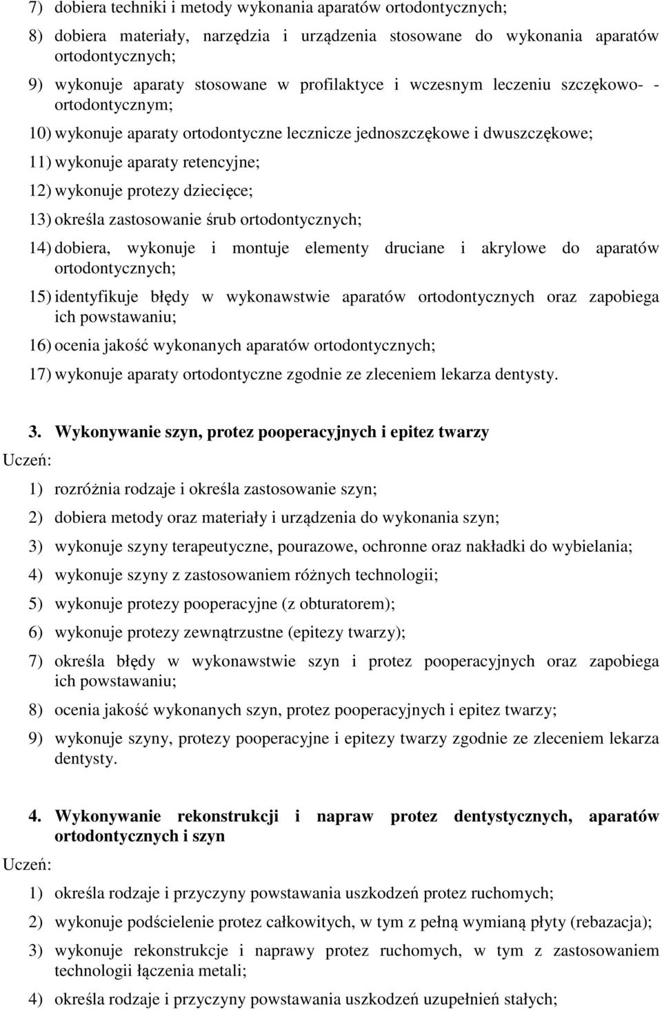 dziecięce; 13) określa zastosowanie śrub ortodontycznych; 14) dobiera, wykonuje i montuje elementy druciane i akrylowe do aparatów ortodontycznych; 15) identyfikuje błędy w wykonawstwie aparatów