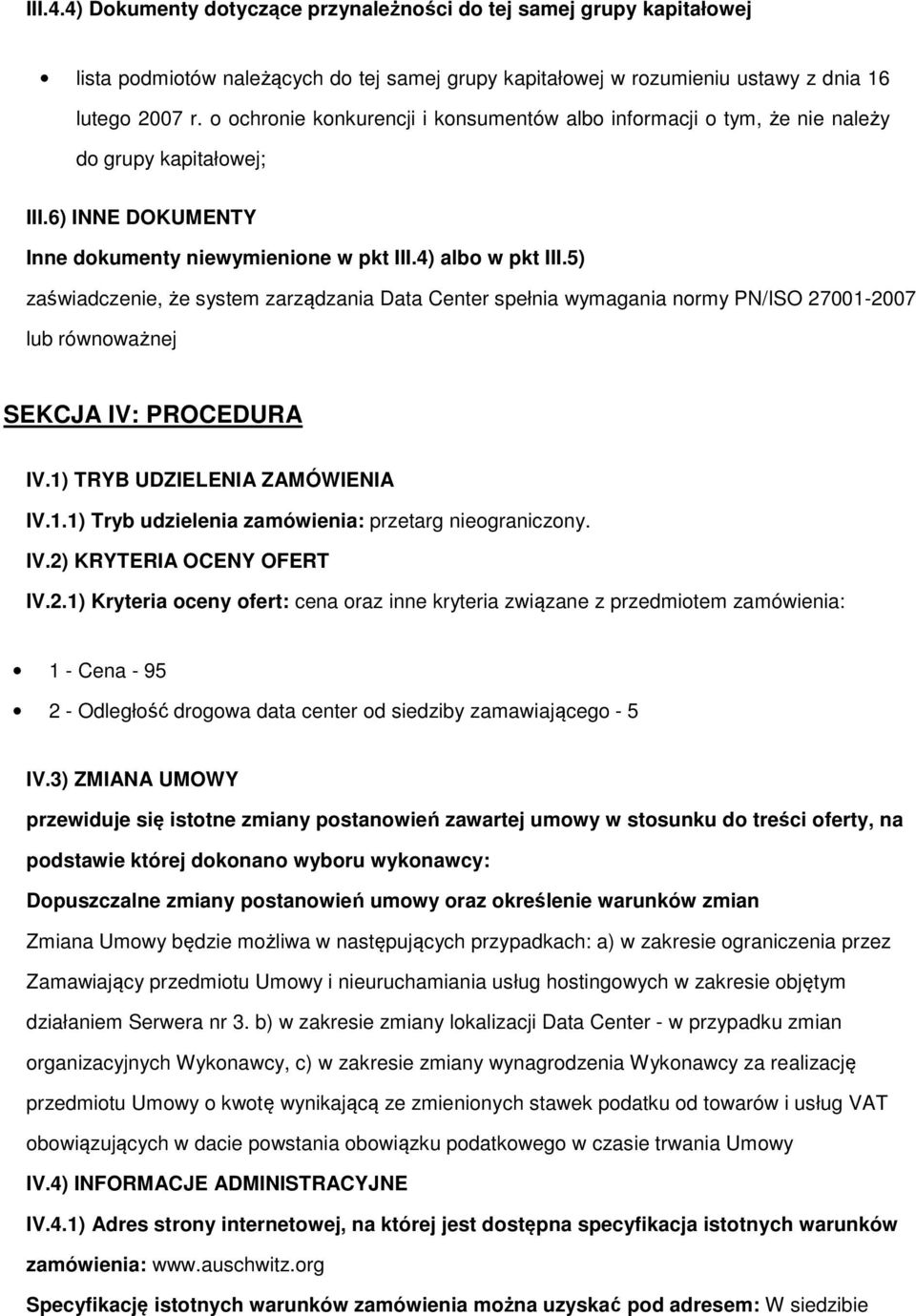 5) zaświadczenie, że system zarządzania Data Center spełnia wymagania nrmy PN/ISO 27001-2007 lub równważnej SEKCJA IV: PROCEDURA IV.1) TRYB UDZIELENIA ZAMÓWIENIA IV.1.1) Tryb udzielenia zamówienia: przetarg niegraniczny.