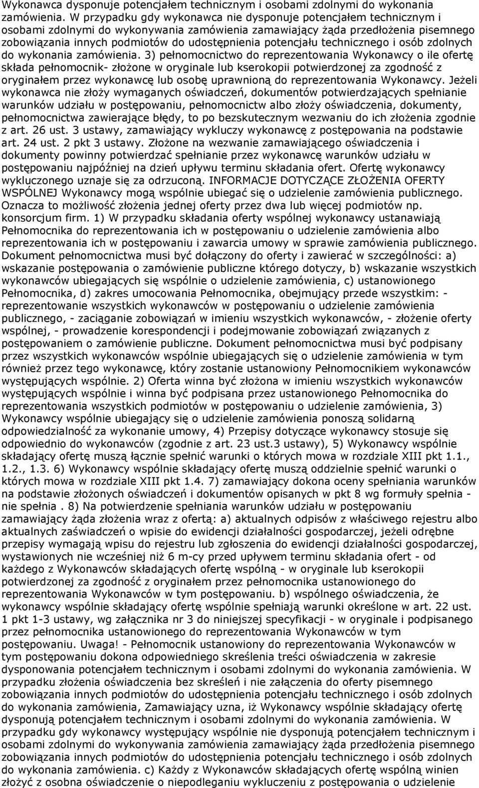 3) pełnomocnictwo do reprezentowania Wykonawcy o ile ofertę składa pełnomocnik- złoŝone w oryginale lub kserokopii potwierdzonej za zgodność z oryginałem przez wykonawcę lub osobę uprawnioną do