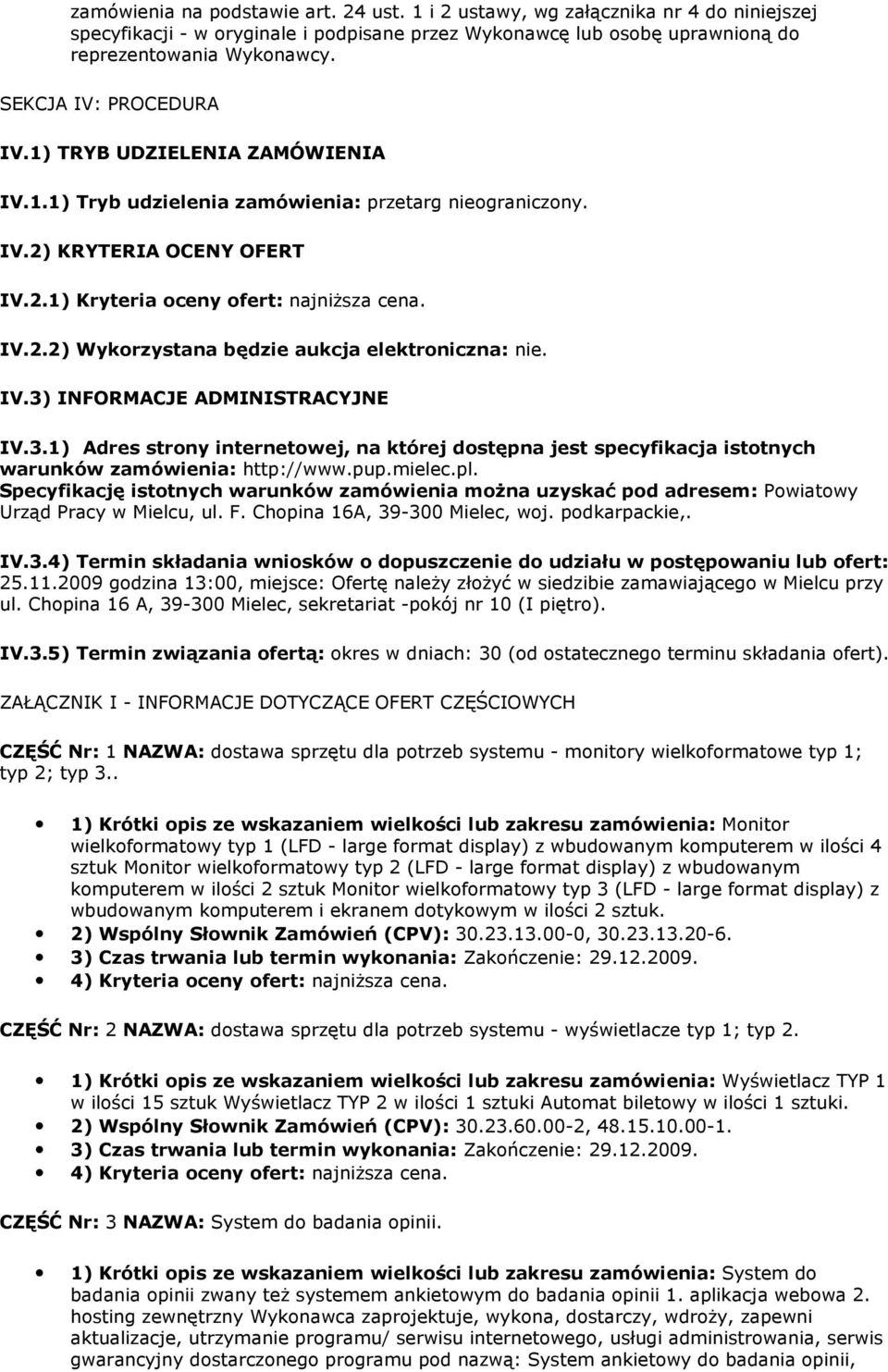 IV.3) INFORMACJE ADMINISTRACYJNE IV.3.1) Adres strony internetowej, na której dostępna jest specyfikacja istotnych warunków zamówienia: http://www.pup.mielec.pl.