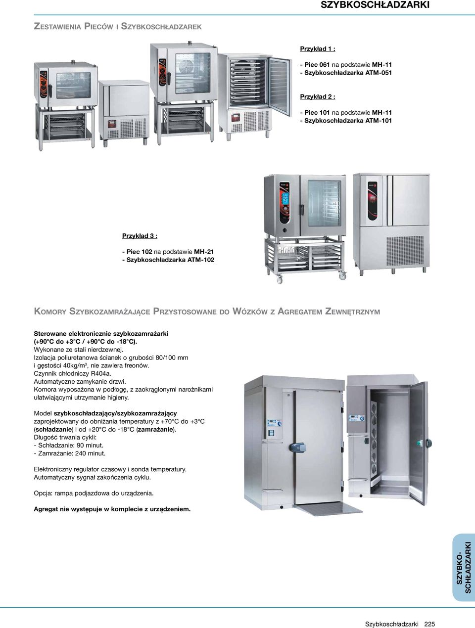 -18 C). Wykonane ze stali nierdzewnej. Izolacja poliuretanowa ścianek o grubości 80/100 mm i gęstości 40kg/m 3, nie zawiera freonów. Czynnik chłodniczy R404a. Automatyczne zamykanie drzwi.