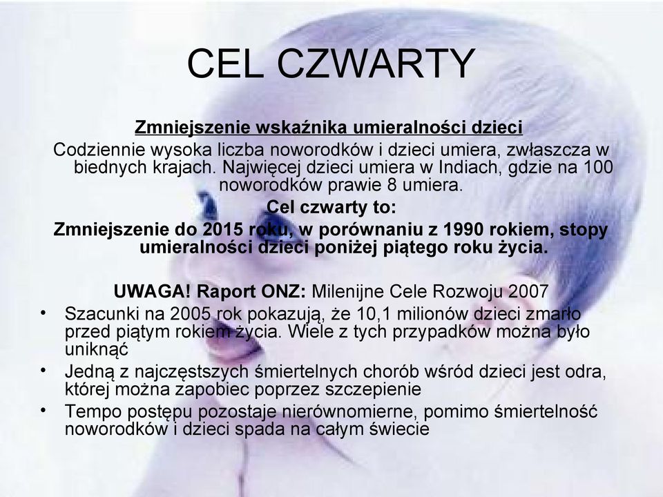 Cel czwarty to: Zmniejszenie do 2015 roku, w porównaniu z 1990 rokiem, stopy umieralności dzieci poniżej piątego roku życia. UWAGA!