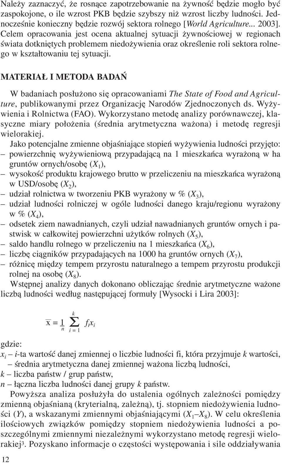 Celem opracowania jest ocena aktualnej sytuacji ywnoœciowej w regionach œwiata dotkniêtych problemem niedo ywienia oraz okreœlenie roli sektora rolnego w kszta³towaniu tej sytuacji.