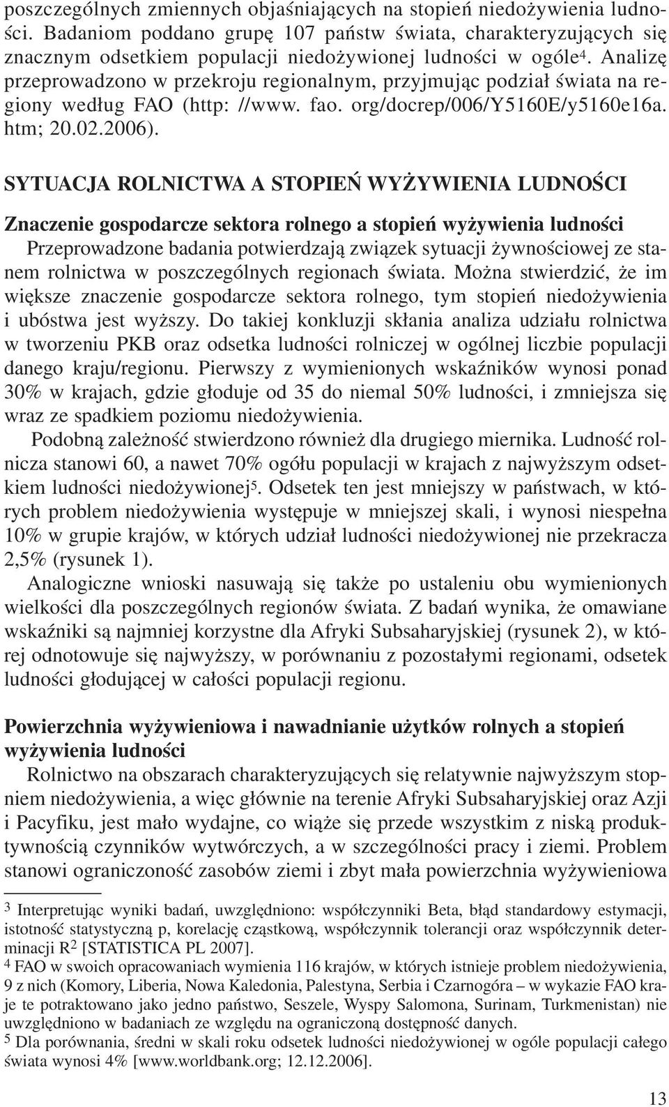 Analizê przeprowadzono w przekroju regionalnym, przyjmuj¹c podzia³ œwiata na regiony wed³ug FAO (http: //www. fao. org/docrep/006/y5160e/y5160e16a. htm; 20.02.2006).