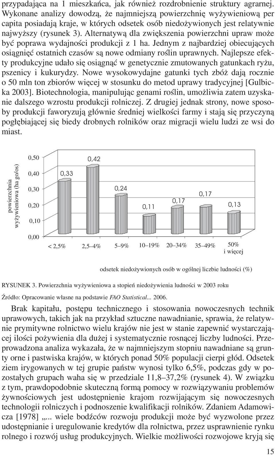 Alternatyw¹ dla zwiêkszenia powierzchni upraw mo e byæ poprawa wydajnoœci produkcji z 1 ha. Jednym z najbardziej obiecuj¹cych osi¹gniêæ ostatnich czasów s¹ nowe odmiany roœlin uprawnych.
