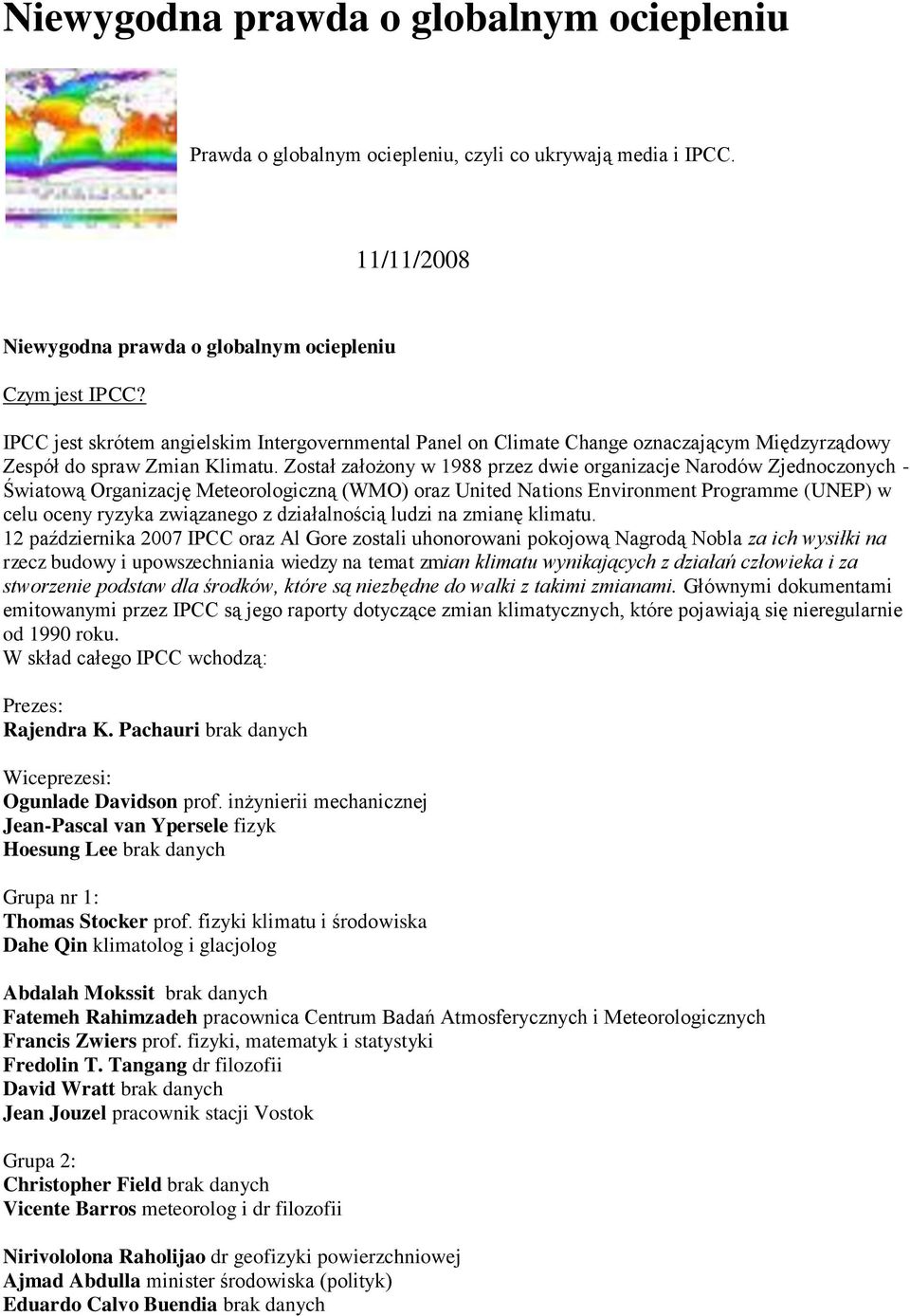 Został założony w 1988 przez dwie organizacje Narodów Zjednoczonych - Światową Organizację Meteorologiczną (WMO) oraz United Nations Environment Programme (UNEP) w celu oceny ryzyka związanego z