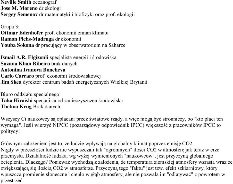ekonomii środowiskowej Jim Skea dyrektor centrum badań energetycznych Wielkiej Brytanii Biuro oddziału specjalnego: Taka Hiraishi specjalista od zanieczyszczeń środowiska Thelma Krug Brak danych.