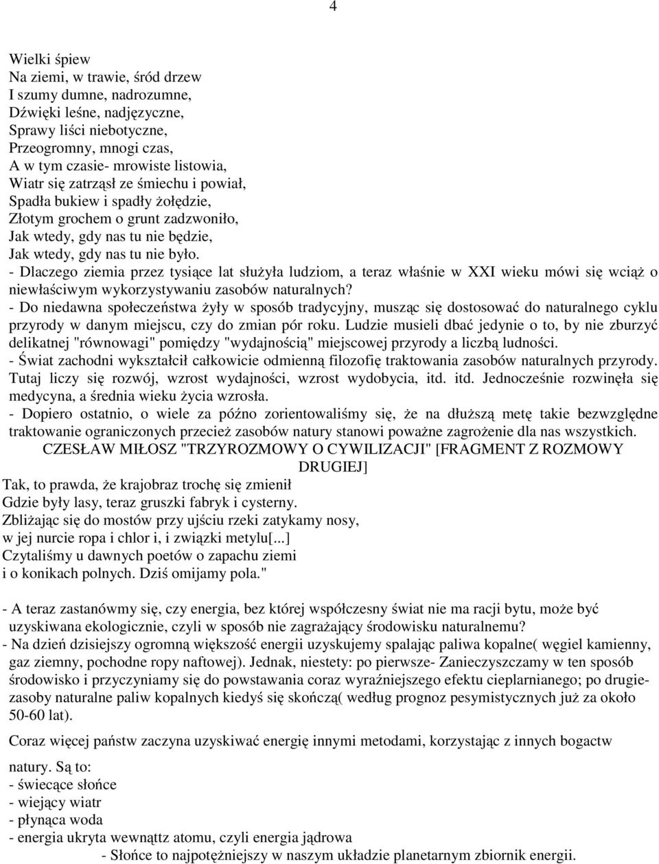 - Dlaczego ziemia przez tysiące lat służyła ludziom, a teraz właśnie w XXI wieku mówi się wciąż o niewłaściwym wykorzystywaniu zasobów naturalnych?