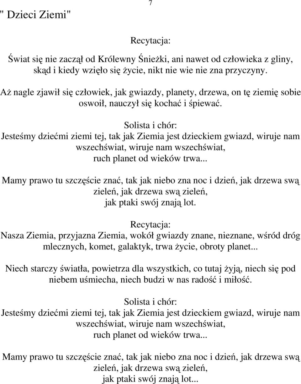 Solista i chór: Jesteśmy dziećmi ziemi tej, tak jak Ziemia jest dzieckiem gwiazd, wiruje nam wszechświat, wiruje nam wszechświat, ruch planet od wieków trwa.